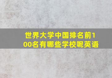 世界大学中国排名前100名有哪些学校呢英语