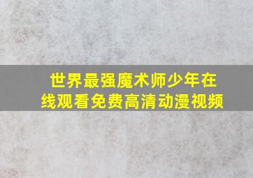 世界最强魔术师少年在线观看免费高清动漫视频