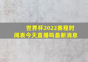 世界杯2022赛程时间表今天直播吗最新消息