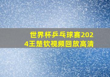 世界杯乒乓球赛2024王楚钦视频回放高清