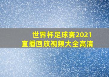 世界杯足球赛2021直播回放视频大全高清