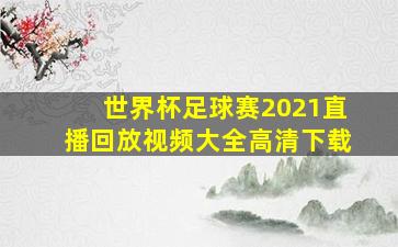 世界杯足球赛2021直播回放视频大全高清下载