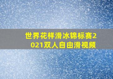 世界花样滑冰锦标赛2021双人自由滑视频