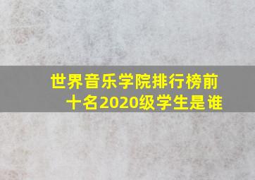 世界音乐学院排行榜前十名2020级学生是谁