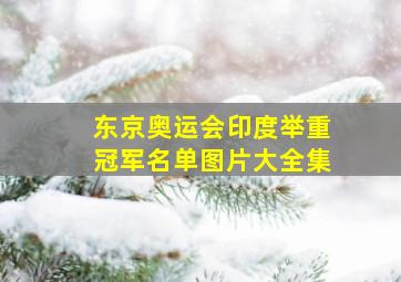 东京奥运会印度举重冠军名单图片大全集