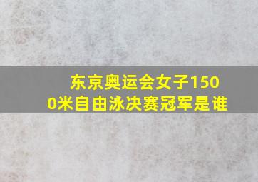 东京奥运会女子1500米自由泳决赛冠军是谁