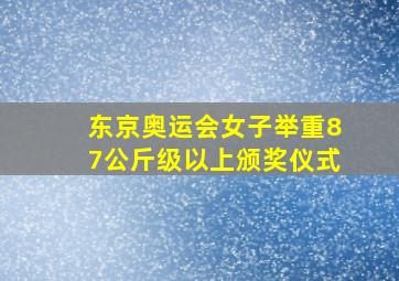 东京奥运会女子举重87公斤级以上颁奖仪式