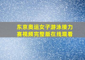 东京奥运女子游泳接力赛视频完整版在线观看