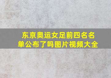 东京奥运女足前四名名单公布了吗图片视频大全