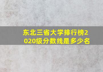 东北三省大学排行榜2020级分数线是多少名