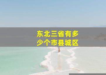 东北三省有多少个市县城区