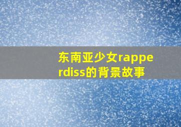 东南亚少女rapperdiss的背景故事