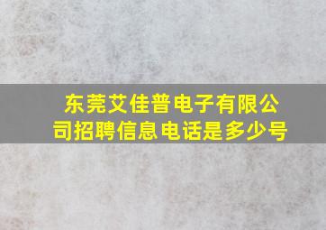 东莞艾佳普电子有限公司招聘信息电话是多少号