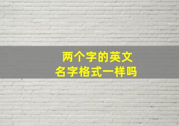 两个字的英文名字格式一样吗