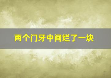 两个门牙中间烂了一块