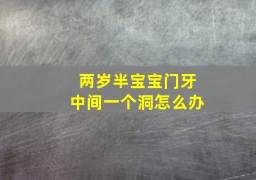 两岁半宝宝门牙中间一个洞怎么办