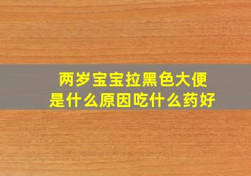 两岁宝宝拉黑色大便是什么原因吃什么药好