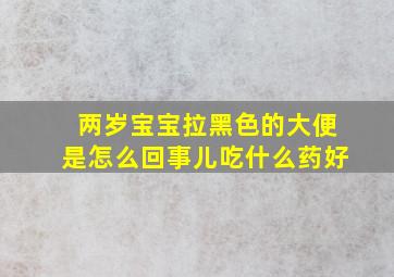 两岁宝宝拉黑色的大便是怎么回事儿吃什么药好