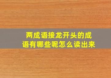 两成语接龙开头的成语有哪些呢怎么读出来