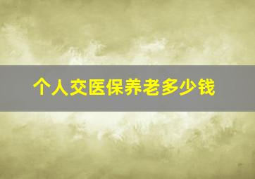 个人交医保养老多少钱