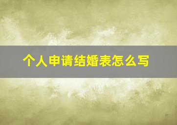 个人申请结婚表怎么写