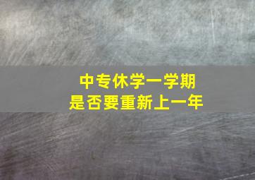 中专休学一学期是否要重新上一年