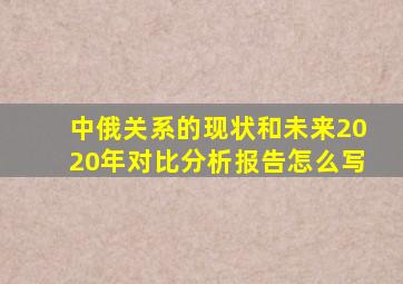 中俄关系的现状和未来2020年对比分析报告怎么写