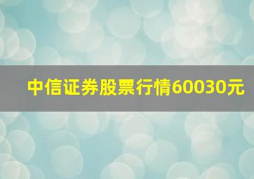 中信证券股票行情60030元