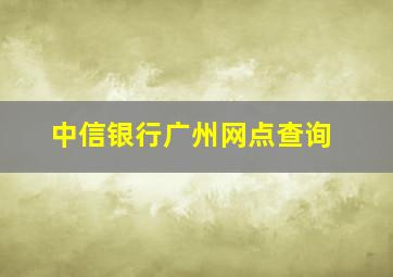 中信银行广州网点查询