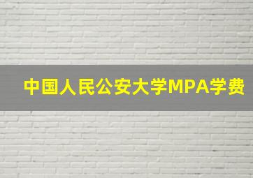 中国人民公安大学MPA学费