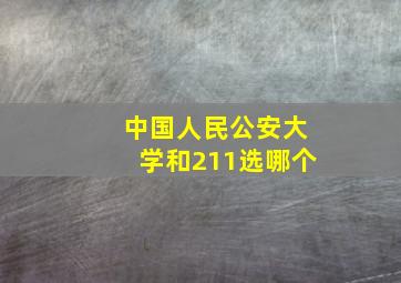 中国人民公安大学和211选哪个