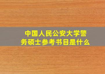 中国人民公安大学警务硕士参考书目是什么