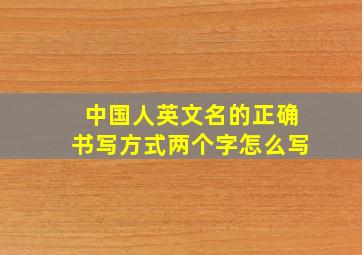 中国人英文名的正确书写方式两个字怎么写