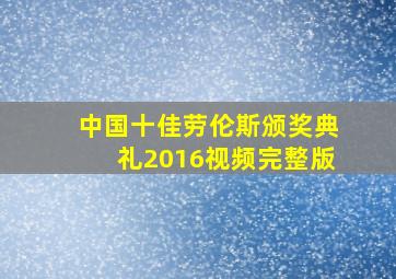 中国十佳劳伦斯颁奖典礼2016视频完整版