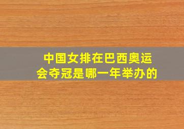 中国女排在巴西奥运会夺冠是哪一年举办的