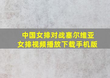 中国女排对战塞尔维亚女排视频播放下载手机版