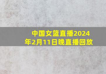 中国女篮直播2024年2月11日晚直播回放