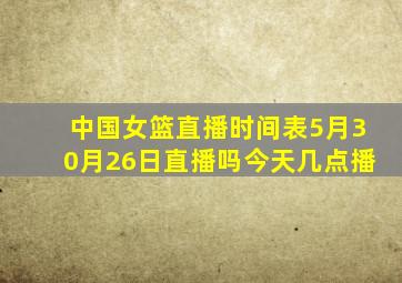 中国女篮直播时间表5月30月26日直播吗今天几点播