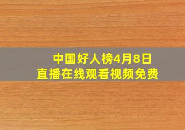 中国好人榜4月8日直播在线观看视频免费