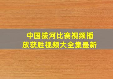 中国拔河比赛视频播放获胜视频大全集最新