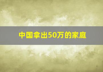 中国拿出50万的家庭