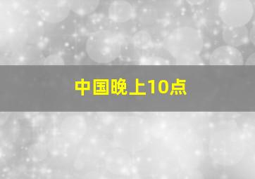 中国晚上10点