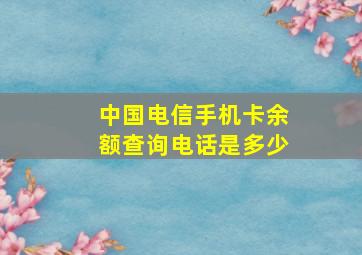 中国电信手机卡余额查询电话是多少