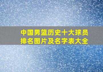 中国男篮历史十大球员排名图片及名字表大全