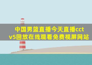 中国男篮直播今天直播cctv5回放在线观看免费视屏网站