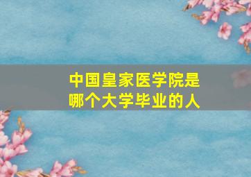 中国皇家医学院是哪个大学毕业的人