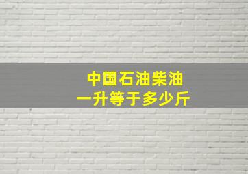 中国石油柴油一升等于多少斤