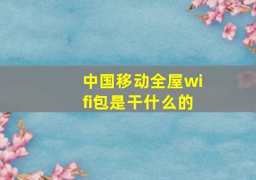 中国移动全屋wifi包是干什么的