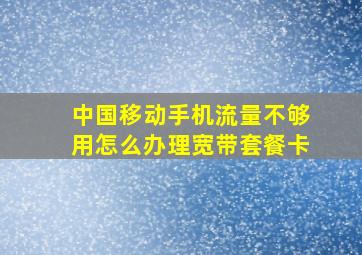 中国移动手机流量不够用怎么办理宽带套餐卡