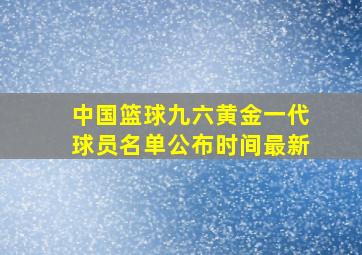 中国篮球九六黄金一代球员名单公布时间最新